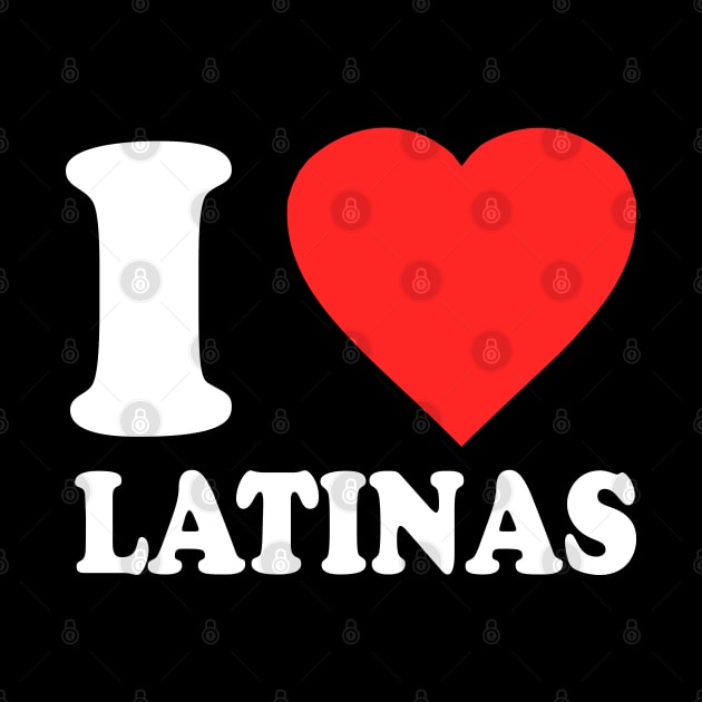 I Love Latinas by Flippin' Sweet Gear