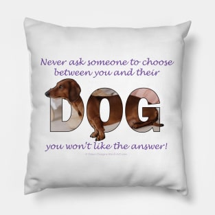 Never ask someone to choose between you and their dog you won't like the answer - Dachshund oil painting word art Pillow