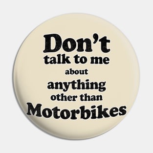 Don't talk to me about anything other than Motorbikes Pin