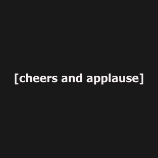 CHEERS AND APPLAUSE, PLEASE T-Shirt