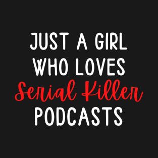 just a girl who loves serial killer podcast T-Shirt