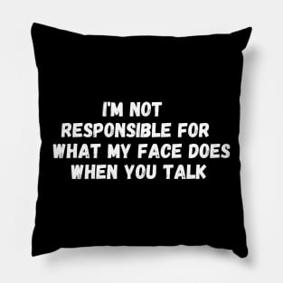 I'm Not Responsible For What My Face Does When You Talk T-Shirt, Responsible Quote Shirt,Sarcastic Tee,Smartass Shirt,Funny Sarcasm Shirt Pillow