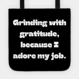 I love my job funny quote: Grinding with gratitude, because I adore my job. Tote