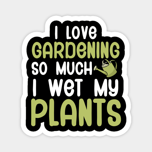 I love gardening so much i wet my plants Magnet by maxcode