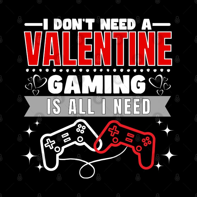 I don't need a valentine gaming is all I need by ProLakeDesigns