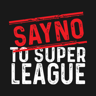 Say no to super league T-Shirt