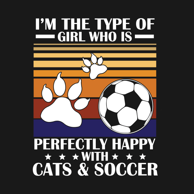 I'm The Type Of Girl Who Is Perfectly Happy With Cat And Soccer Happy Mom Aunt Sister Daughter Wife by Cowan79