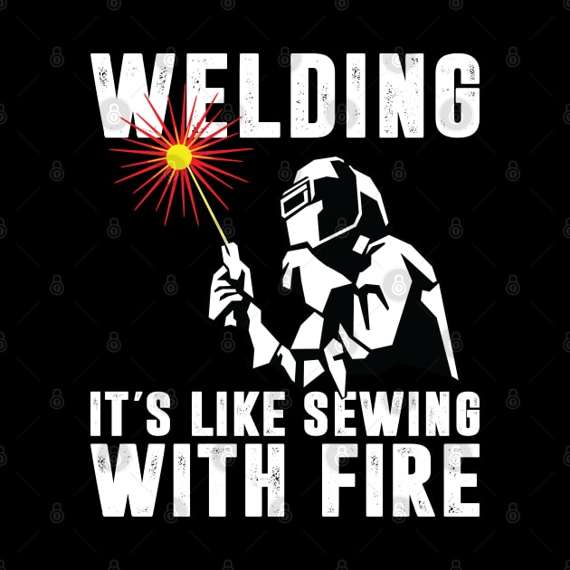 Welding It's Like Sewing With Fire Funny Welder Shirt Welder Men by Sowrav