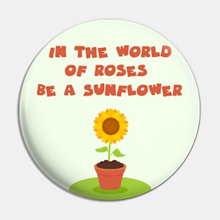 In a world of roses be a sunflower Pin