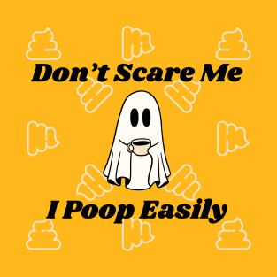 Don’t scare me I poop easily T-Shirt