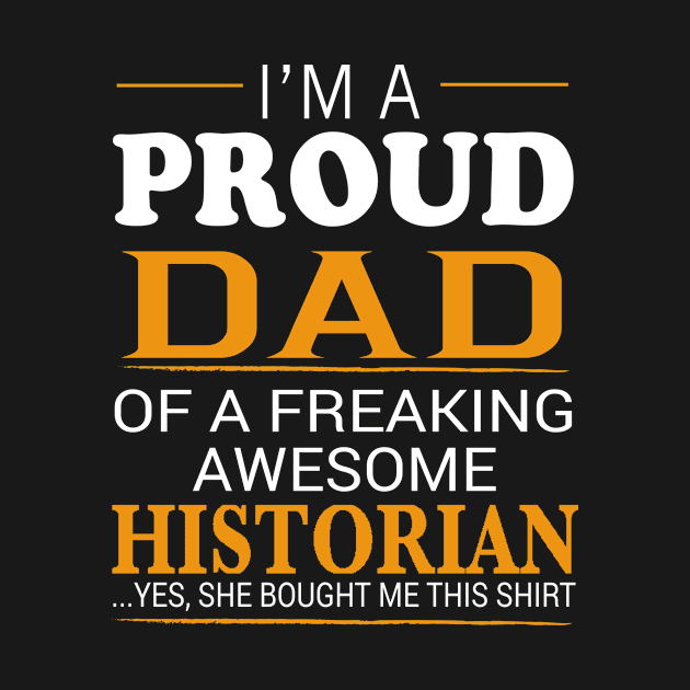 Proud Dad of Freaking Awesome HISTORIAN She bought me this by bestsellingshirts