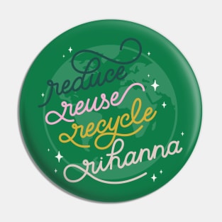 Reduce Reuse Recycle Rihanna Pin