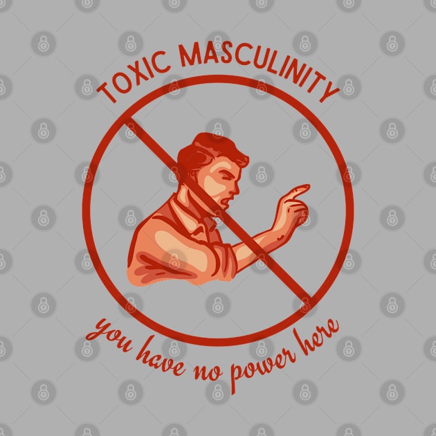 Toxic Masculinity - You Have No Power Here by Slightly Unhinged