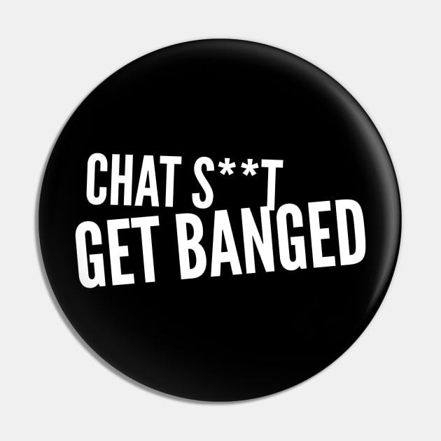 Chat Shit Get Banged Funny Quote Pin by AstroGearStore