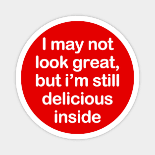 I May Not Look Great but I'm Still Delicious Inside Magnet