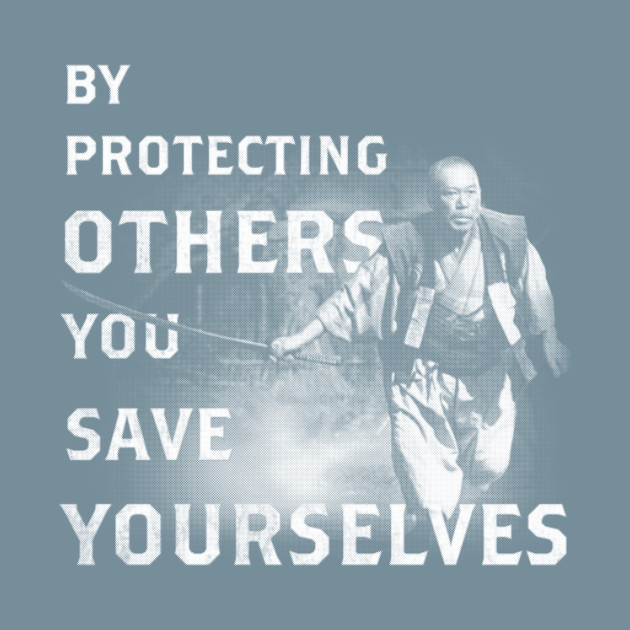 Discover By Protecting Others, You Save Yourselves - Seven Samurai - T-Shirt