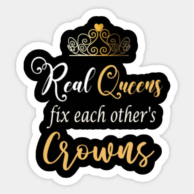 Real Queens Fix Each Other S Crowns Real Queens Sticker Teepublic