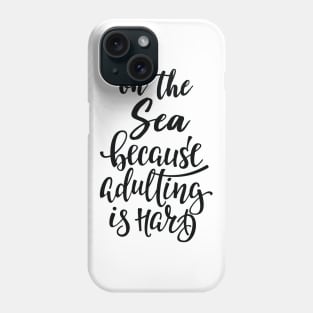 On The Sea Because Adulting Is Hard Phone Case