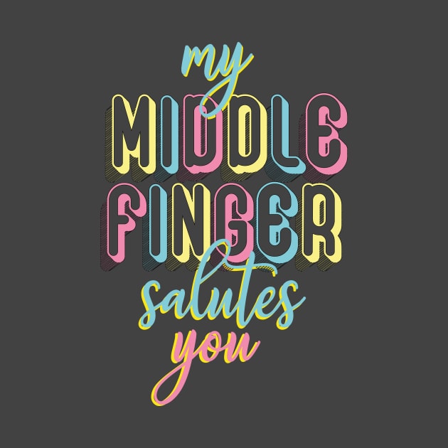 My middle finger salutes you by cariespositodesign