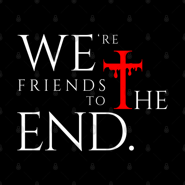 We're friends to the end. by BLACK CRISPY