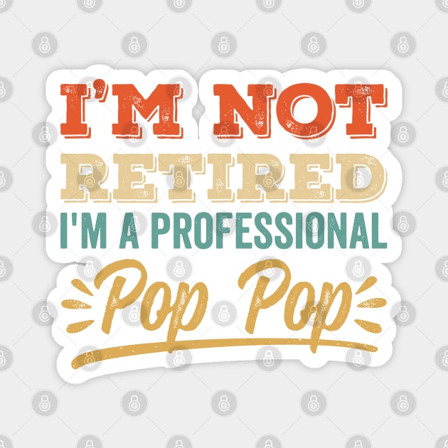 I'm Not Retired I'm A Professional Pop Pop Magnet by DetourShirts