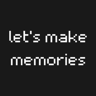 "let's make memories" T-Shirt