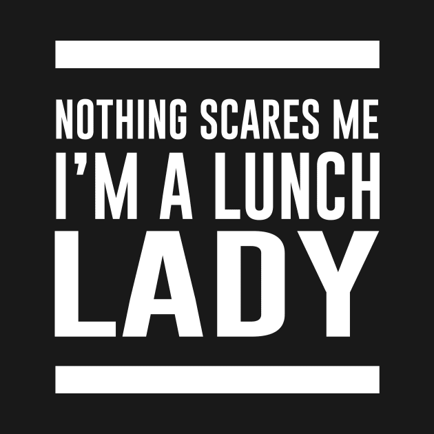 Nothing Scares Me I'm A Lunch Lady by anupasi