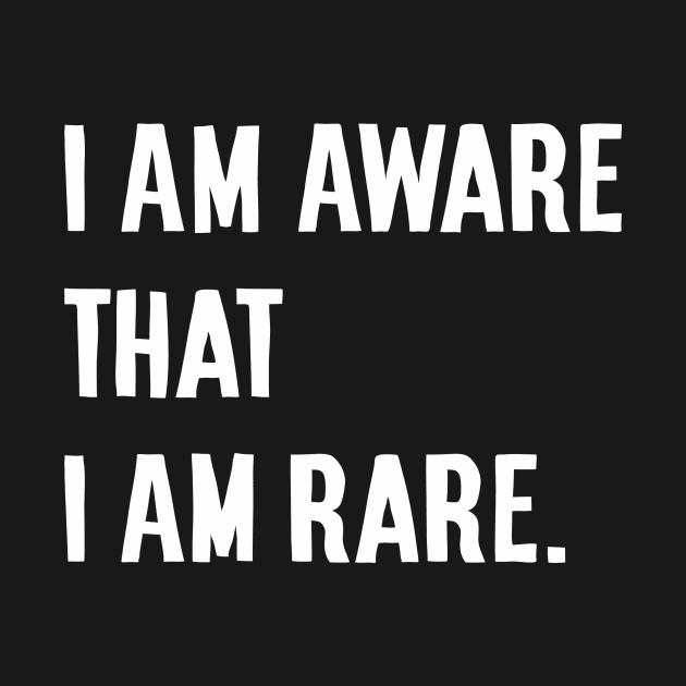 I am aware that I am rare by TeamMatschke