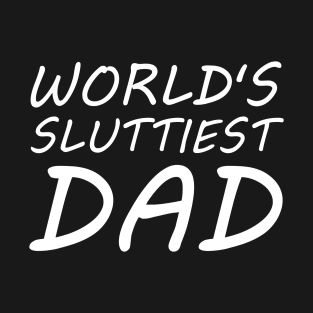 World's Sluttiest Dad Funny Sexy Fathers Day T-Shirt