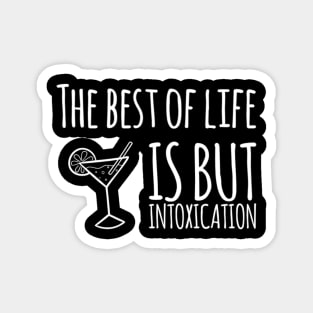 The Best of Life is But Intoxication Magnet