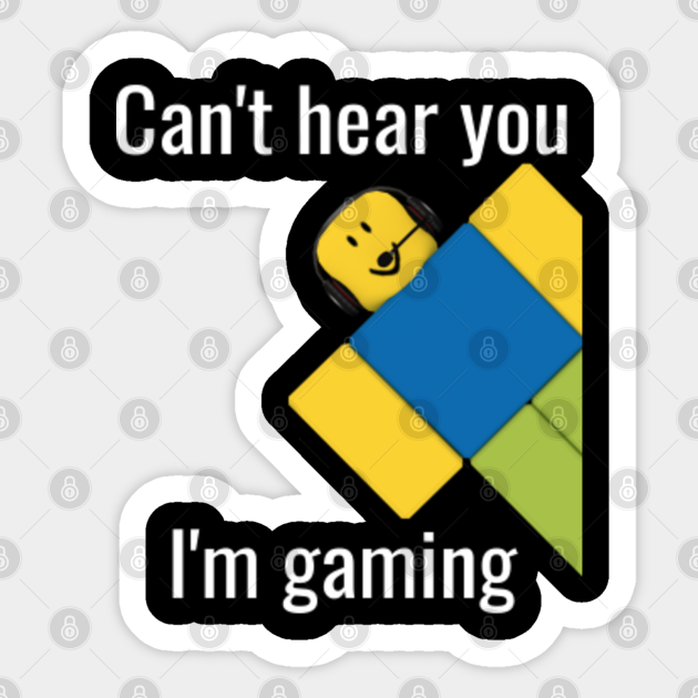 Roblox Noob Can T Hear You I M Gaming Roblox Sticker Teepublic - roblox can can