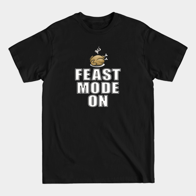 Disover Feast Mode On Funny Thanksgiving Turkey Holiday Food Gift - Thanksgiving Humor Gift - T-Shirt