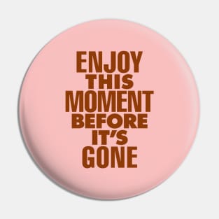 Enjoy This Moment Before Its Gone by The Motivated Type in Pink Pin