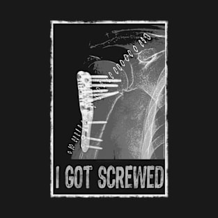 I Got Screwed - Humorous Fracture T-Shirt