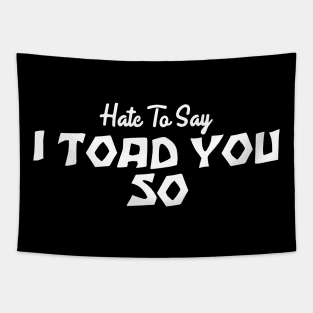 Hate To Say I Toad You So Tapestry