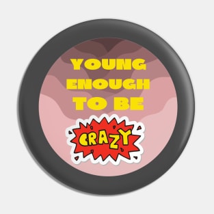 Young enough to be crazy Pin