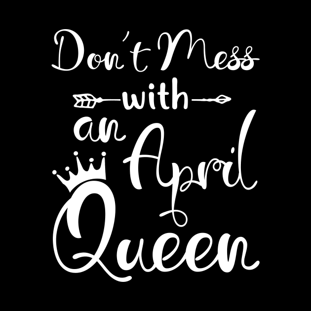 Don_t Mess With An April Queen T-shirt Birthday Gift by Chapmanx