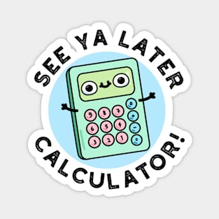 See Ya Later Calculator Cute Pun Magnet