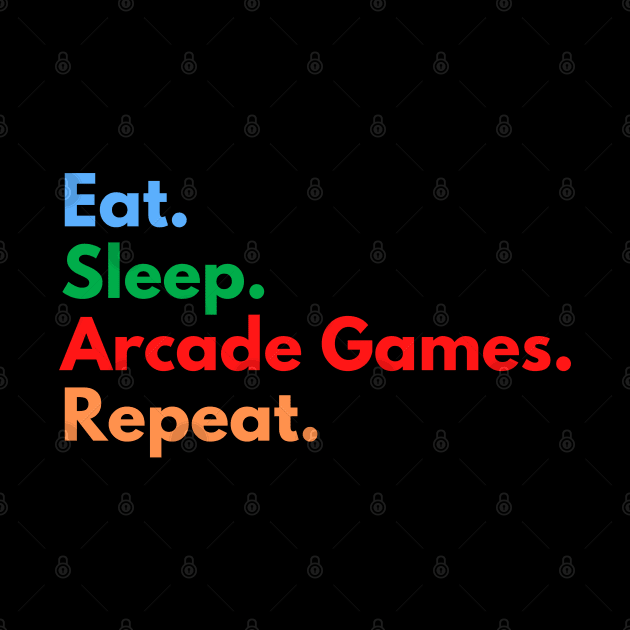 Eat. Sleep. Arcade Games. Repeat. by Eat Sleep Repeat