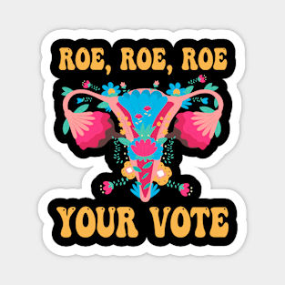 Roe Roe Roe Your Vote - Floral Feminist Flowers, Women Right Magnet