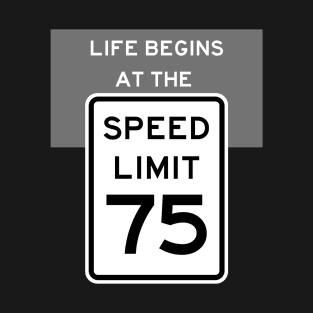 Life Begins at the Speed Limit 75 T-Shirt