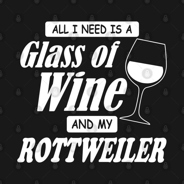 All I Need Is A Glass Of Wine And My Rottweiler by TCP