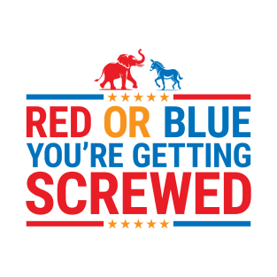 Red or Blue You're Getting Screwed - Funny Election T-Shirt