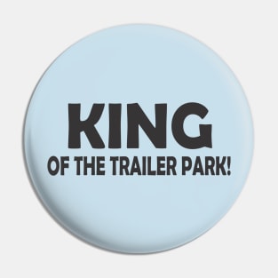 KING OF THE TRAILER PARK! Pin
