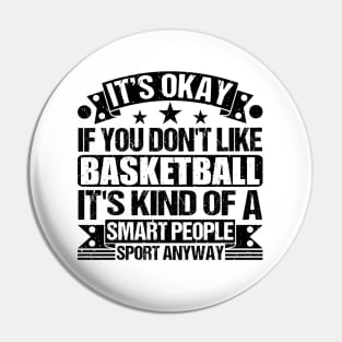 Funny Basketball Lover It's Okay If You Don't Like Basketball It's Kind Of A Smart People Sports Anyway Pin