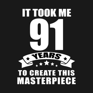 It Took Me 91 Years To Create This Masterpiece Funny 91 Years Old Birthday Joke Gift Idea T-Shirt