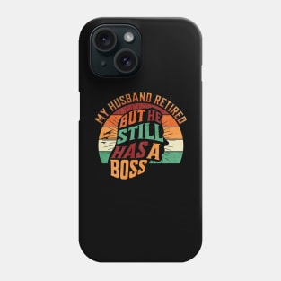 My Husband Retired But He Still Has A Boss Phone Case