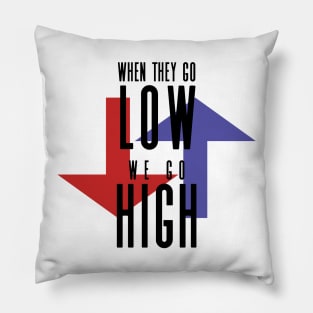 When They Go Low, We Go High Pillow