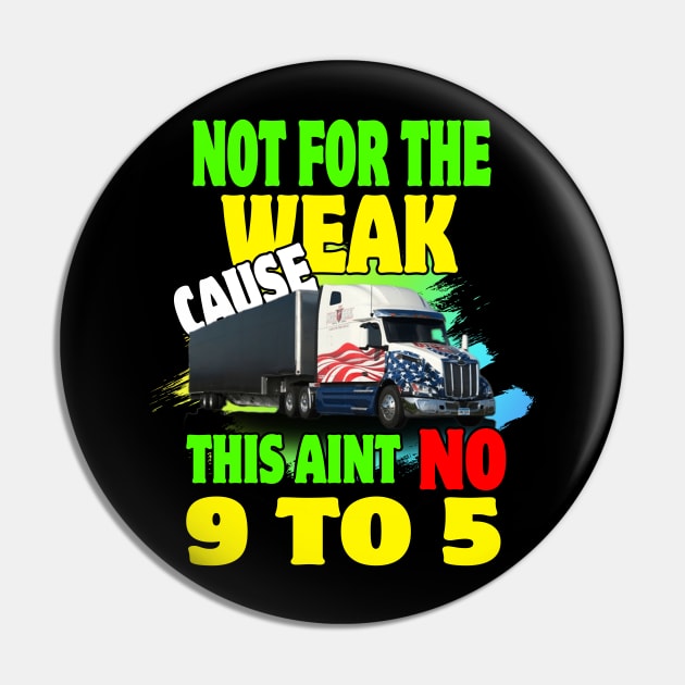 Not for The Weak Cause This Ain't No 9 to 5 Pin by Trucker Heroes