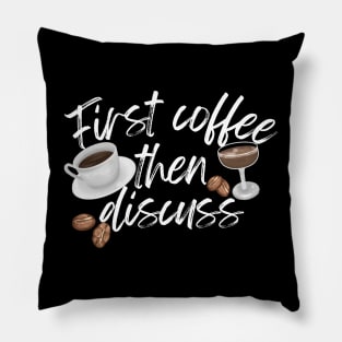 First Coffee Then Discuss Pillow